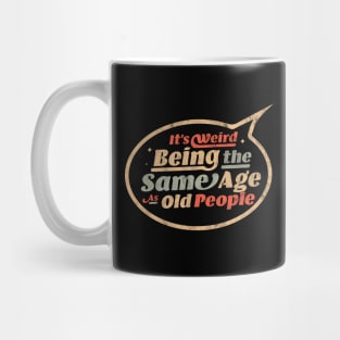 It's Weird Being The Same Age As Old People Funny Sarcastic Mug